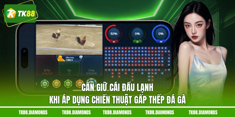 Cần giữ cái đầu lạnh khi áp dụng chiến thuật gấp thếp đá gà