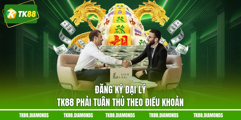 Đăng ký đại lý TK88 phải tuân thủ theo điều khoản