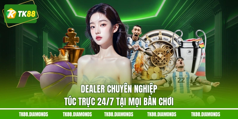 Dealer chuyên nghiệp túc trực 24/7 tại mọi bàn chơi