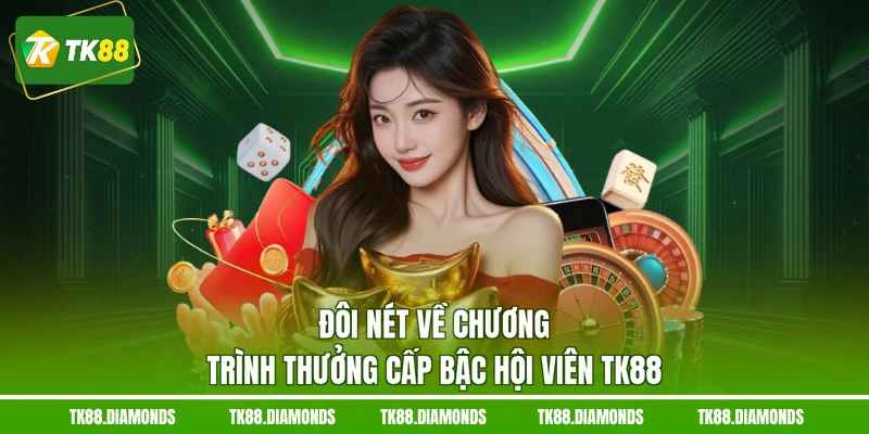 Đôi nét về chương trình thưởng cấp bậc hội viên TK88