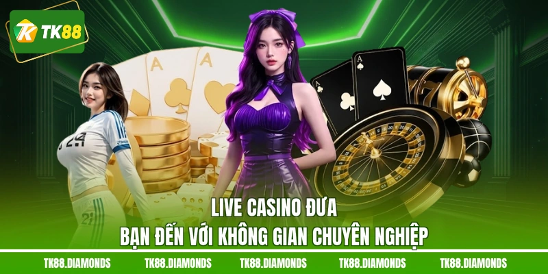 Live casino đưa bạn đến với không gian chuyên nghiệp