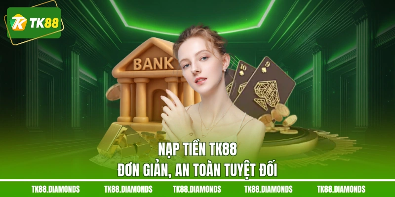 Nạp tiền TK88 đơn giản, an toàn tuyệt đối