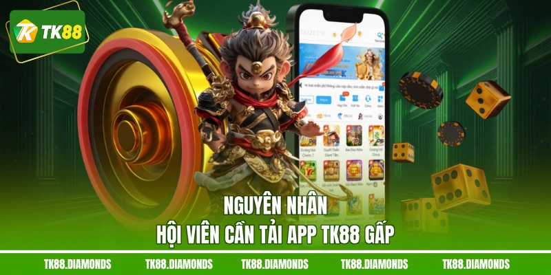Nguyên nhân hội viên cần tải app TK88 gấp