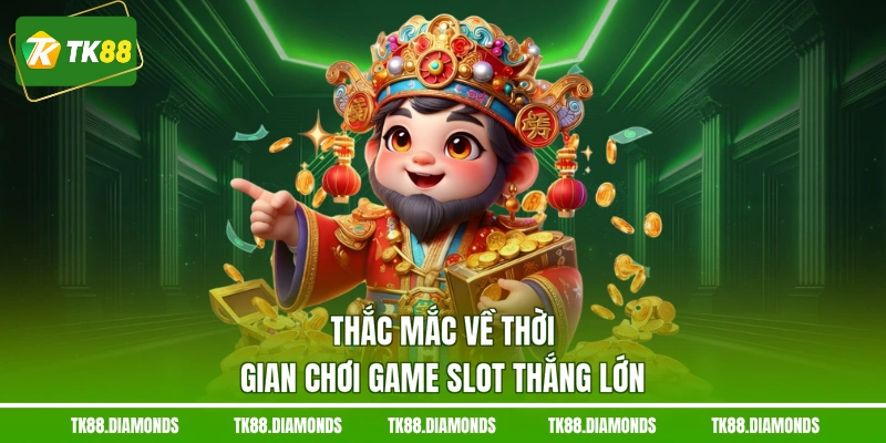 Thắc mắc về thời gian chơi game slot thắng lớn