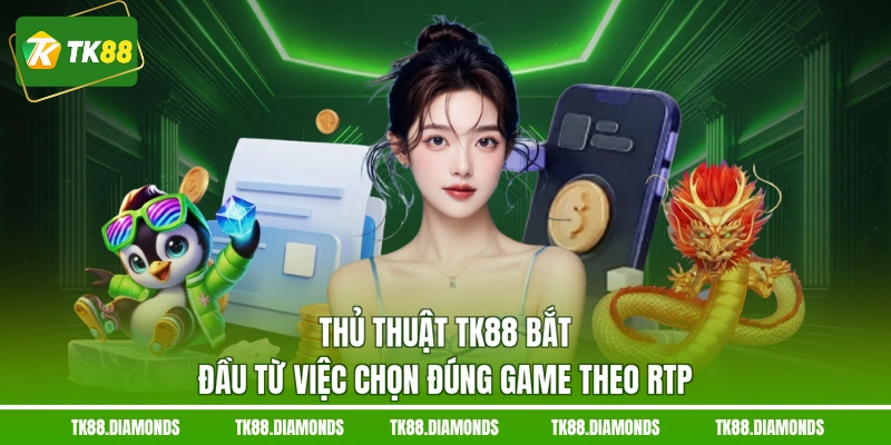 Thủ thuật TK88 bắt đầu từ việc chọn đúng game theo RTP