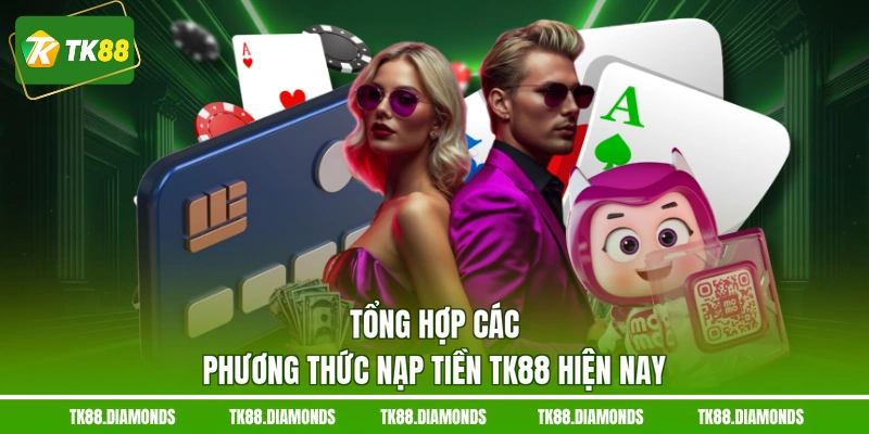 Tổng hợp các phương thức nạp tiền TK88 hiện nay