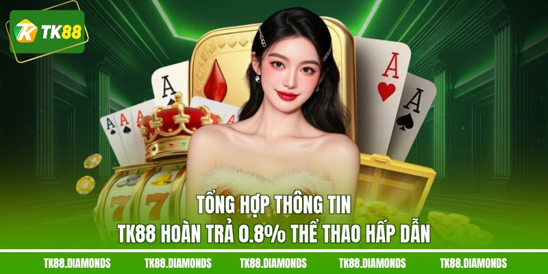 Tổng hợp thông tin TK88 hoàn trả 0.8% thể thao hấp dẫn
