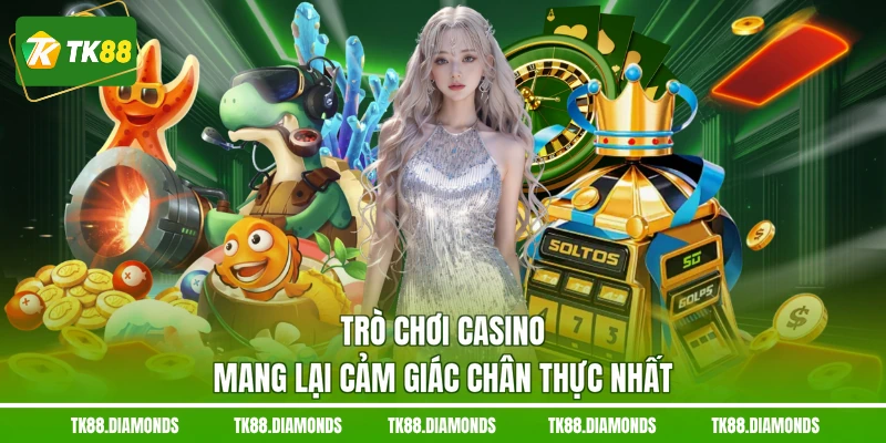 Trò chơi casino mang lại cảm giác chân thực nhất